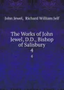 The Works of John Jewel, D.D., Bishop of Salisbury. 4 - John Jewel
