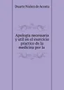 Apologia necessaria y util en el exercicio practico de la medicina por la . - Duarte Nunez de Acosta