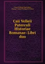 Caii Velleii Paterculi Historiae Romanae: Libri duo - Caius Velleius Paterculus