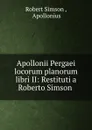 Apollonii Pergaei locorum planorum libri II: Restituti a Roberto Simson . - Robert Simson