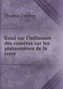 Essai sur l.influence des cometes sur les phenomenes de la terre - Thomas Forster