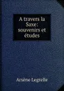 A travers la Saxe: souvenirs et etudes - Arsène Legrelle
