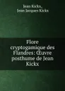 Flore cryptogamique des Flandres: OEuvre posthume de Jean Kickx - Jean Kickx