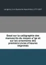 Essai sur la calligraphie des manuscrits du moyen-age et sur les ornements des premiers Livres d.heures imprimes - Eustache-Hyacinthe Langlois