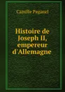 Histoire de Joseph II, empereur d.Allemagne . - Camille Paganel