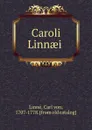 Caroli Linnaei - Carl von Linné