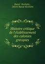 Histoire critique de l.etablissement des colonies grecques - Raoul-Rochette