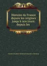 Histoire de France depuis les origines jusqu.a nos jours: depuis les . - Antoine-Elisabeth-Cléophas Dareste de La Chavanne