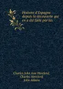 Histoire d.Espagne depuis la decouverte qui en a ete faite par les . - Charles John Ann Hereford