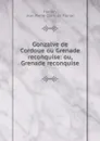 Gonzalve de Cordoue ou Grenade reconquise: ou, Grenade reconquise - Jean Pierre Claris de Florian Florian