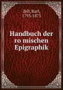 Handbuch der romischen Epigraphik - Karl Zell