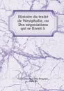 Histoire du traite de Westphalie, ou Des negociations qui se firent a . - Guillaume-Hyacinthe Bougeant