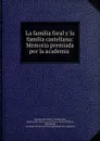 La familia foral y la familia castellana: Memoria premiada por la academia . - Segismundo Moret y Prendergast