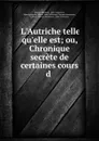 L.Autriche telle qu.elle est; ou, Chronique secrete de certaines cours d . - Charles Sealsfield
