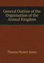General Outline of the Organisation of the Animal Kingdom - Thomas Rymer Jones