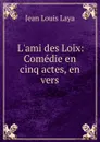 L.ami des Loix: Comedie en cinq actes, en vers - Jean Louis Laya