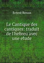 Le Cantique des cantiques: traduit de l.hebreu avec une etude. - Эрнест Ренан