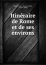 Itineraire de Rome et de ses environs - Mariano Vasi