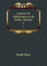 Lecons de rhetorique et de belles-lettres. 1 - Hugh Blair