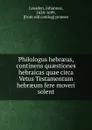 Philologus hebraeus, continens quaestiones hebraicas quae circa Vetus Testamentum hebraeum fere moveri solent - Johannes Leusden