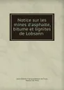 Notice sur les mines d.asphalte, bitume et lignites de Lobsann . - Louis-Etienne François Héricart de Thury