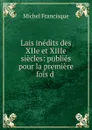 Lais inedits des XIIe et XIIIe siecles: publies pour la premiere fois d . - Michel Francisque
