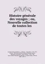 Histoire generale des voyages ; ou, Nouvelle collection de toutes les . - Antoine François Prévost