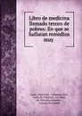 Libro de medicina llamado tesoro de pobres: En que se hallaran remedios muy . - Pope John Juan