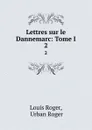 Lettres sur le Dannemarc: Tome I. 2 - Louis Roger