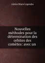 Nouvelles methodes pour la determination des orbites des cometes: avec un . - Adrien Marie Legendre