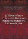 Julii Pontederae in Patavino Gymnasio botanices professoris Anthologia, sive . - Giulio Pontedera