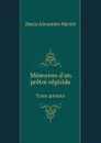 Memoires d.un pretre regicide. Tome premier - D.A. Martin