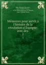 Memoires pour servir a l.histoire de la revolution d.Espagne: avec des . 1 - Juan Antonio Llorente