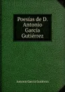 Poesias de D. Antonio Garcia Gutierrez. - Antonio García Gutiérrez