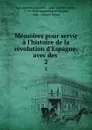 Memoires pour servir a l.histoire de la revolution d.Espagne: avec des . 2 - Juan Antonio Llorente