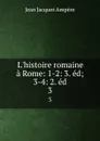 L.histoire romaine a Rome: 1-2: 3. ed; 3-4: 2. ed. 3 - Jean Jacques Ampère