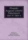 Phaedri Augusti Liberti Fabularum libri V: libri v - Gabriel Brotier Phaedrus