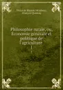 Philosophie rurale, ou, Economie generale et politique de l'agriculture . 1 - Victor de Riquetti Mirabeau