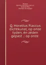 Q. Horatius Flaccus dichtkunst, op onze tyden, en zeden gepast .: op onze . - Quintus Horatius Flaccus Horace