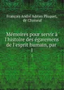 Memoires pour servir a l.histoire des egaremens de l.esprit humain, par . 1 - François André Adrien Pluquet