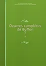 Oeuvres completes de Buffon. 7 - Georges Louis Leclerc de Buffon
