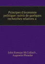 Principes d.economie politique: suivis de quelques recherches relatives a . - John Ramsay McCulloch