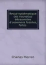 Revue systematique des nouvelles decouvertes d.ossemens fossiles, faites . - Charles Morren