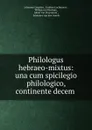 Philologus hebraeo-mixtus: una cum spicilegio philologico, continente decem . - Johannes Leusden