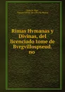 Rimas Hvmanas y Divinas, del licenciado tome de Bvrgvillospseud. no . - Lope de Vega