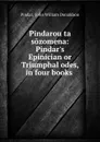 Pindarou ta sozomena: Pindar.s Epinician or Triumphal odes, in four books . - John William Donaldson Pindar