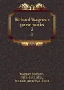 Richard Wagner.s prose works. 2 - Richard Wagner