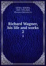Richard Wagner, his life and works. 2 - Adolphe Jullien