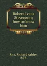 Robert Louis Stevenson; how to know him - Richard Ashley Rice