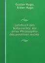 Lehrbuch des Naturrechts: Als einer Philosophie des positiven rechts . - Gustav Hugo